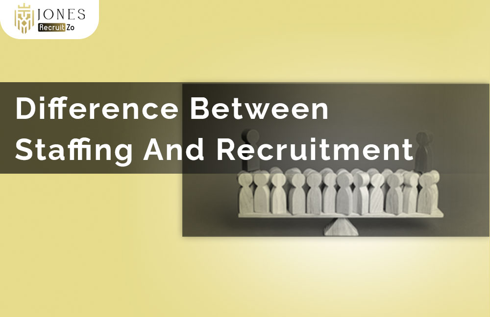 Difference Between Staffing And Recruitment - Jones RecruitZo